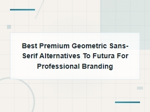 Best Premium Geometric Sans-Serif Alternatives to Futura for Professional Branding